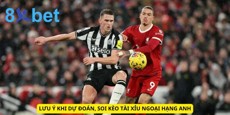 Soi Kèo Ngoại Hạng Anh Hôm Nay: Nhận Định, Dự Đoán Siêu Chuẩn 5 Lưu ý khi dự đoán, soi kèo tài xỉu ngoại hạng Anh